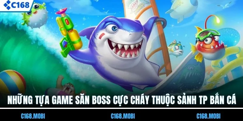 Những tựa game săn boss cực cháy thuộc sảnh TP bắn cá